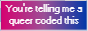 You're telling me a queer coded this badge